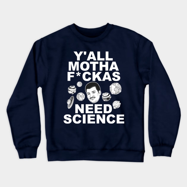 Y'all Mothafuckas Need Science - DeGrasse Tyson Tribute Crewneck Sweatshirt by darklordpug